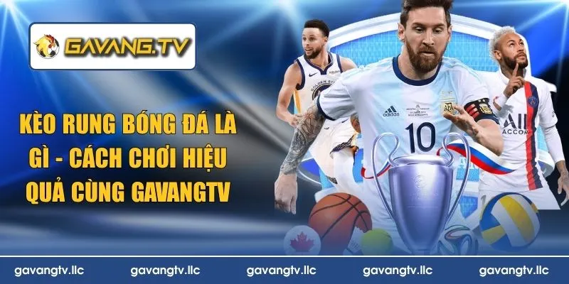 Kèo Rung Bóng Đá Là Gì – Cách Chơi Hiệu Quả Cùng GavangTV