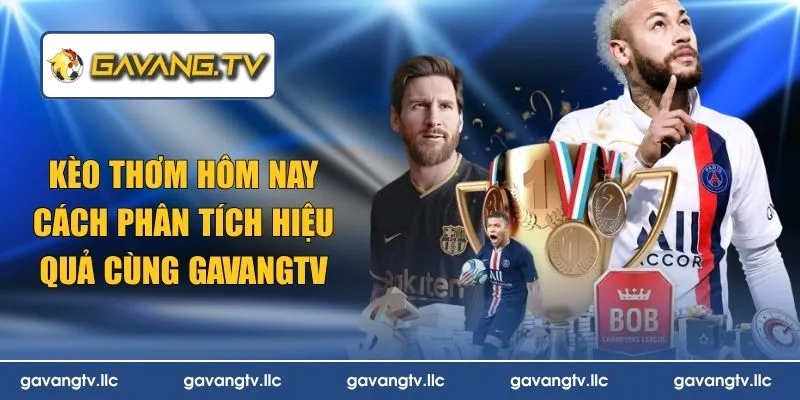 Kèo Thơm Hôm Nay – Cách Phân Tích Hiệu Quả Cùng GavangTV